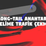 Long-tail Anahtar Kelimeler ile Trafik Nasıl Çekilir?